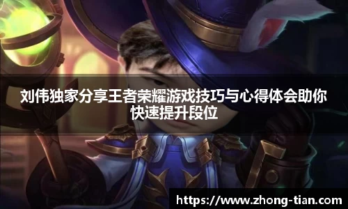 刘伟独家分享王者荣耀游戏技巧与心得体会助你快速提升段位